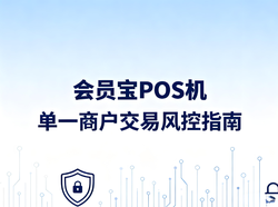 会员宝POS机单一商户交易风控指南：合规策略与实战解决方案